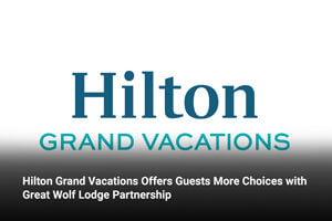 Hilton Grand Vacations Offers Guests More Choices with Great Wolf Lodge Partnership