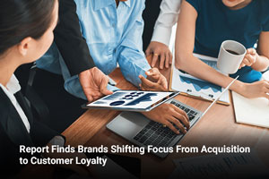 Report Finds Brands Shifting Focus From Acquisition to Customer Loyalty