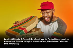 Loyalty360 Reads: 7-Eleven Offers Free Pizza for Football Fans, Lowe’s to Rebrand and Enhance Its Digital Home Platform, El Pollo Loco Celebrates 50th Anniversary  
