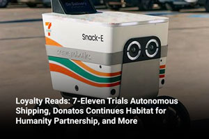 Loyalty Reads: 7-Eleven Trials Autonomous Shipping, Donatos Continues Habitat for Humanity Partnership, and More 