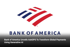 Bank of America Unveils AskGPS To Transform Global Payments Using Generative AI