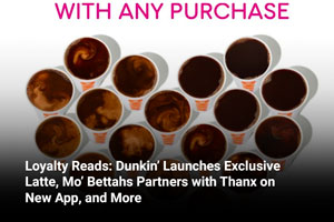 Loyalty Reads: Dunkin’ Launches Exclusive Latte, Mo’ Bettahs Partners with Thanx on New App, and More 