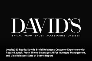 Loyalty360 Reads: David’s Bridal Heightens Customer Experience with Resale Launch, Fresh Thyme Leverages AI For Inventory Management, and Visa Releases State of Scams Report 