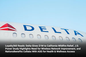 Loyalty360 Reads: Delta Gives $1M to California Wildfire Relief, J.D. Power Study Highlights Need for Wireless Network Improvement, and NationsBenefits Collabs with ASG for Health & Wellness Access 