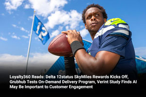 Loyalty360 Reads: Delta 12status SkyMiles Rewards Kicks Off, Grubhub Tests On-Demand Delivery Program, Verint Study Finds AI May Be Important to Customer Engagement  