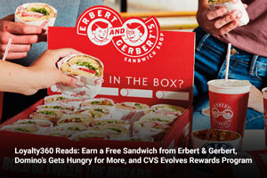 Loyalty360 Reads: Earn a Free Sandwich from Erbert & Gerbert, Domino’s Gets Hungry for More, and CVS Evolves Rewards Program 