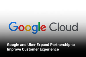 Google and Uber Expand Partnership to Improve Customer Experience