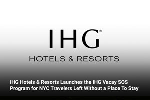 IHG Hotels & Resorts Launches the IHG Vacay SOS Program for NYC Travelers Left Without a Place To Stay 