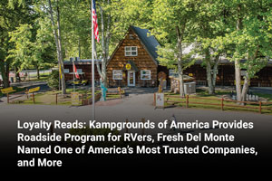 Loyalty Reads: Kampgrounds of America Provides Roadside Program for RVers, Fresh Del Monte Named One of America’s Most Trusted Companies, and More 