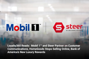 Loyalty360 Reads:  Mobil 1™ and Steer Partner on Customer Communications, HomeGoods Stops Selling Online, Bank of America’s New Luxury Rewards  