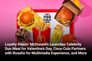 Loyalty Reads: McDonald’s Launches Celebrity Duo Meal for Valentine’s Day, Coca-Cola Partners with Rosalía for Multimedia Experience, and More