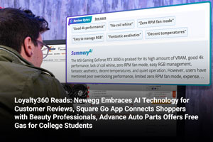 Loyalty360 Reads: Newegg Embraces AI Technology for Customer Reviews, Square Go App Connects Shoppers with Beauty Professionals, Advance Auto Parts Offers Free Gas for College Students 