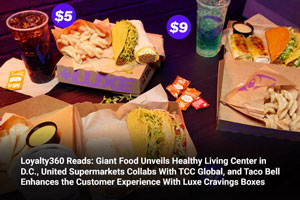 Loyalty360 Reads: Giant Food Unveils Healthy Living Center in D.C., United Supermarkets Collabs with TCC Global, and Taco Bell Enhances the Customer Experience with Luxe Cravings Boxes 