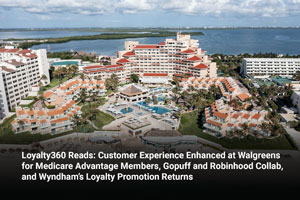 Loyalty360 Reads: Customer Experience Enhanced at Walgreens for Medicare Advantage Members, Gopuff and Robinhood Collab, and Wyndham’s Loyalty Promotion Returns 