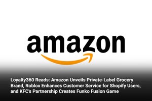 Loyalty360 Reads: Amazon Unveils Private-Label Grocery Brand, Roblox Enhances Customer Service for Shopify Users, and KFC’s Partnership Creates Funko Fusion Game