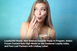 Loyalty360 Reads: New Balance Expands Trade-In Program, Andy’s Frozen Custard Gets High Marks on the Customer Loyalty Index, and Pure Leaf Partners with Lindsay Lohan  