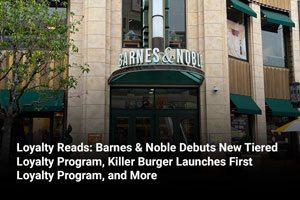 Loyalty Reads: Barnes & Noble Debuts New Tiered Loyalty Program, Killer Burger Launches First Loyalty Program, and More 
