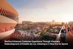Benfica Enhances Customer Experience Through Visionary Redevelopment of Estádio da Luz, Ushering in A New Era for Sports