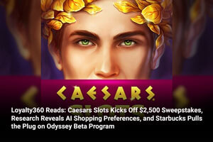 Loyalty360 Reads: Caesars Slots Kicks Off $2,500 Sweepstakes, Research Reveals AI Shopping Preferences, and Starbucks Pulls the Plug on Odyssey Beta Program 