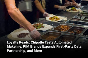 Loyalty Reads: Chipotle Tests Automated Makeline, PIM Brands Expands First-Party Data Partnership, and More 