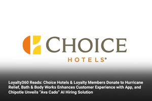 Loyalty360 Reads: Choice Hotels & Loyalty Members Donate to Hurricane Relief, Bath & Body Works Enhances Customer Experience with App, and Chipotle Unveils “Ava Cado” AI Hiring Solution 