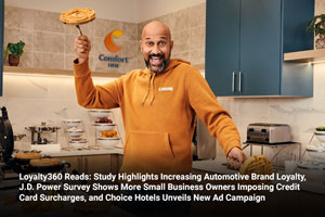 Loyalty360 Reads: Study Highlights Increasing Automotive Brand Loyalty, J.D. Power Survey Shows More Small Business Owners Imposing Credit Card Surcharges, and Choice Hotels Unveils New Ad Campaign 