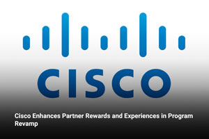 Cisco Enhances Partner Rewards and Experiences in Program Revamp  