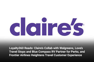 Loyalty360 Reads: Claire’s Collab with Walgreens, Love’s Travel Stops and Blue Compass RV Partner for Perks, and Frontier Airlines Heightens Travel Customer Experience 