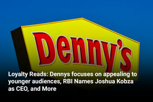 Loyalty Reads: Denny’s Focuses on Appealing to Younger Audiences, RBI Names Joshua Kobza as CEO, and More 