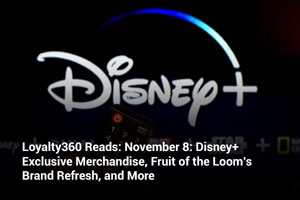 Loyalty360 Reads: November 8: Disney+ Exclusive Merchandise, Fruit of the Loom’s Brand Refresh, and More