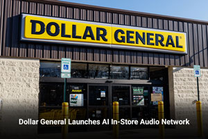 Dollar General Launches AI In-Store Audio Network