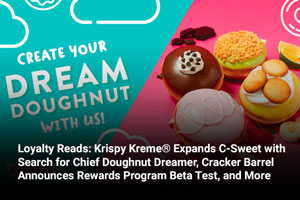 Loyalty Reads: Krispy Kreme® Expands C-Sweet with Search for Chief Doughnut Dreamer, Cracker Barrel Announces Rewards Program Beta Test, and More 