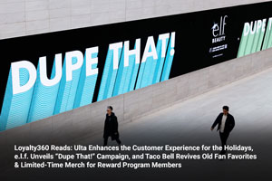 Loyalty360 Reads: Ulta Enhances the Customer Experience for the Holidays, e.l.f. Unveils “Dupe That!” Campaign, and Taco Bell Revives Old Fan Favorites & Limited-Time Merch for Reward Program Members 