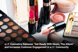 e.l.f. Cosmetics Releases “Get Ready With Music, The Album” and Increases Customer Engagement in e.l.f. Community