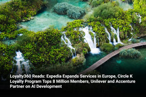 Loyalty360 Reads: Expedia Expands Services in Europe, Circle K Loyalty Program Tops 8 Million Members, Unilever and Accenture Partner on AI Development  