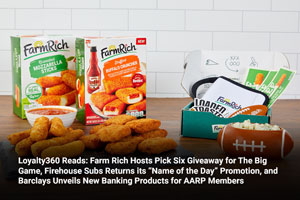 Loyalty360 Reads: Farm Rich Hosts Pick Six Giveaway for The Big Game, Firehouse Subs Returns its “Name of the Day” Promotion, and Barclays Unveils New Banking Products for AARP Members 