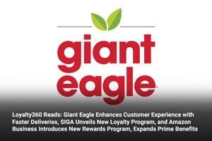 Loyalty360 Reads: Giant Eagle Enhances Customer Experience with Faster Deliveries, SIGA Unveils New Loyalty Program, and Amazon Business Introduces New Rewards Program, Expands Prime Benefits 
