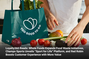 Loyalty360 Reads: Whole Foods Expands Food Waste Initiatives, Champs Sports Unveils “Sport for Life” Platform, and Red Robin Boosts Customer Experience with More Value 
