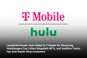 Loyalty360 Reads: Hulu Added by T-Mobile for Streaming, Headbangers Can Collect Megadeth NFTs, and Autoflow Tracks Top Auto Repair Shop Customers 