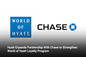 Hyatt Expands Partnership With Chase to Strengthen World of Hyatt Loyalty Program