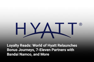 Loyalty Reads: World of Hyatt Relaunches Bonus Journeys, 7-Eleven Partners with Bandai Namco, and More 