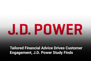 Tailored Financial Advice Drives Customer Engagement, J.D. Power Study Finds 