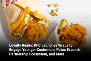Loyalty Reads: KFC Launches Wraps to Engage Younger Customers, Petco Expands Partnership Ecosystem, and More 