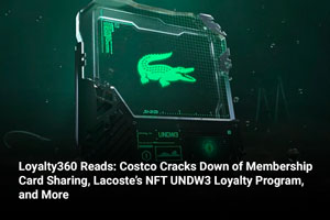 Loyalty360 Reads: Costco Cracks Down of Membership Card Sharing, Lacoste’s NFT UNDW3 Loyalty Program, and More 
