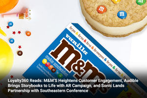 Loyalty360 Reads: M&M’S Heightens Customer Engagement, Audible Brings Storybooks to Life with AR Campaign, and Sonic Lands Partnership with Southeastern Conference 