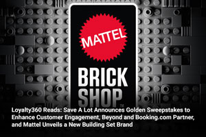 Loyalty360 Reads: Save A Lot Announces Golden Sweepstakes to Enhance Customer Engagement, Beyond and Booking.com Partner, and Mattel Unveils a New Building Set Brand