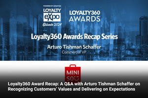 Loyalty360 Award Recap: A Q&A with Arturo Tishman Schaffer on Recognizing Customers’ Values and Delivering on Expectations