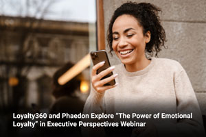 Loyalty360 and Phaedon Explore “The Power of Emotional Loyalty” in Executive Perspectives Webinar