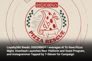 Loyalty360 Reads: DIGIORNO® Leverages AI To Save Pizza Night, DoorDash Launches New Platform and Grant Program, and Instagrammer Tapped by 7-Eleven for Campaign 