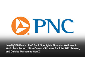 Loyalty360 Reads: PNC Bank Spotlights Financial Wellness in Workplace Report, Little Caesars’ Promos Back for NFL Season, and Celsius Markets to Gen Z